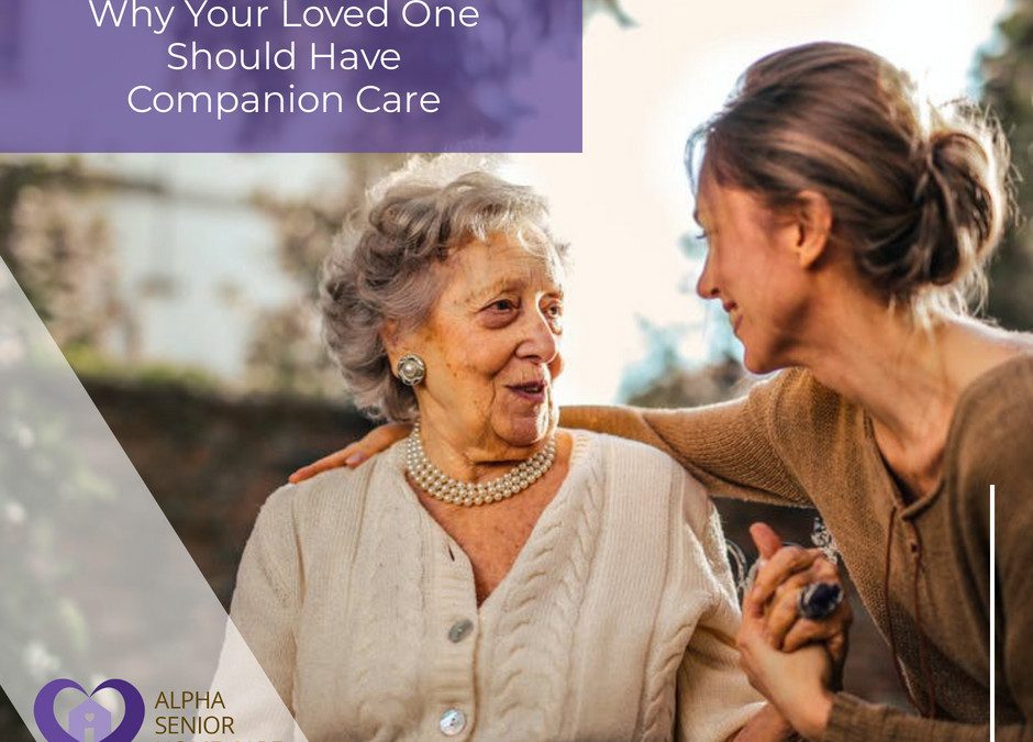 Why Your Loved One Should Have Companion Care